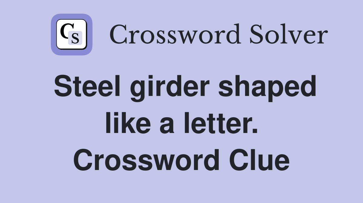 Steel girder shaped like a letter. Crossword Clue
