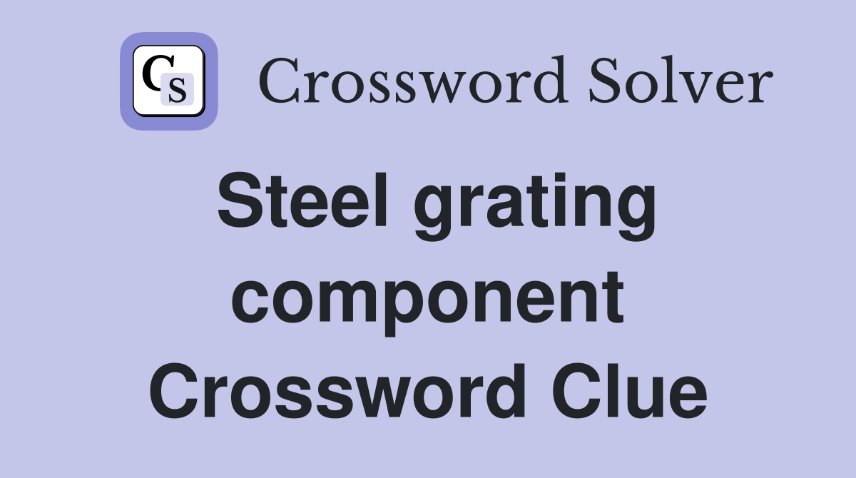 Steel grating component Crossword Clue