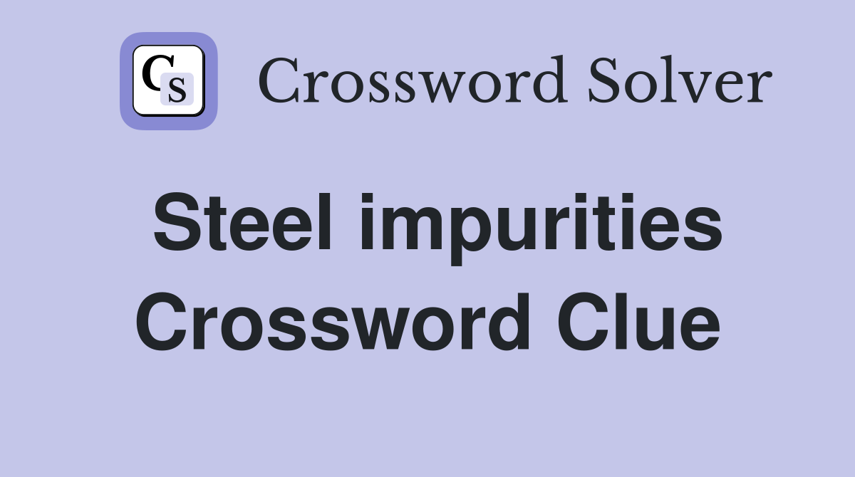 Steel impurities Crossword Clue