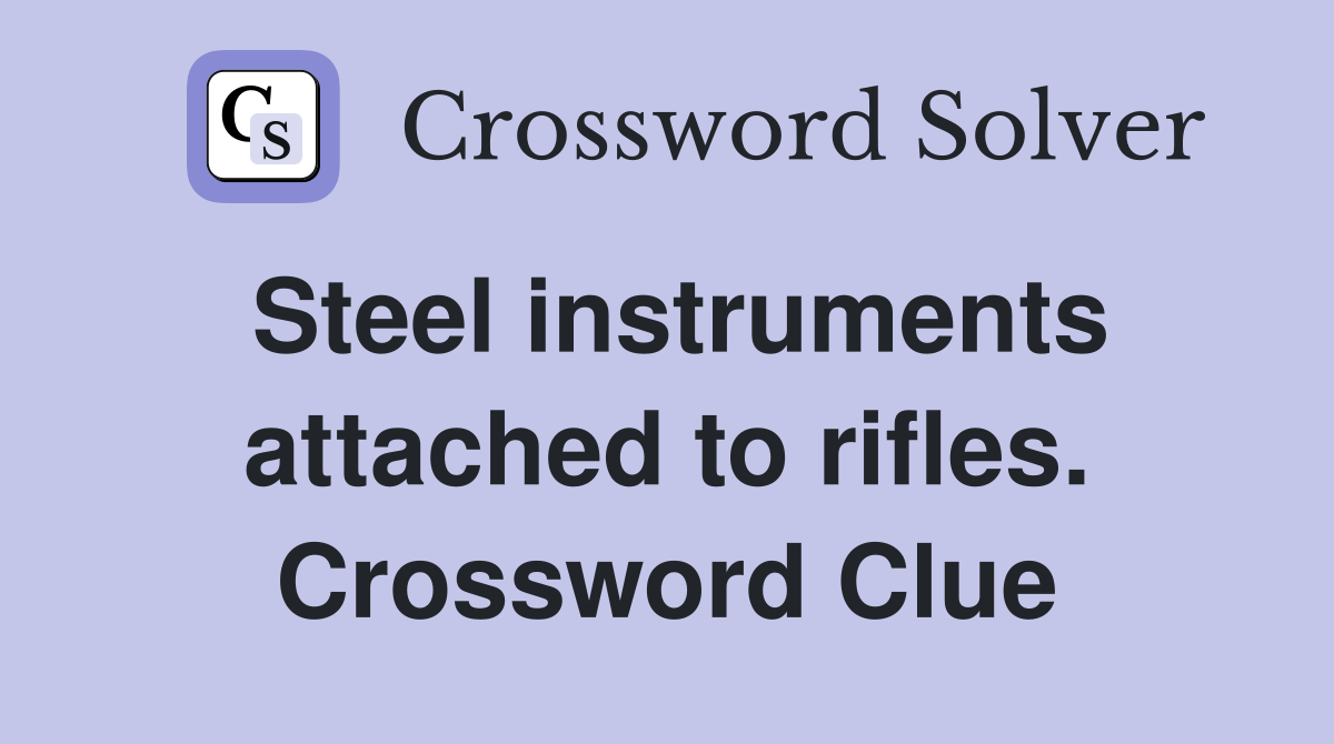 Steel instruments attached to rifles. Crossword Clue