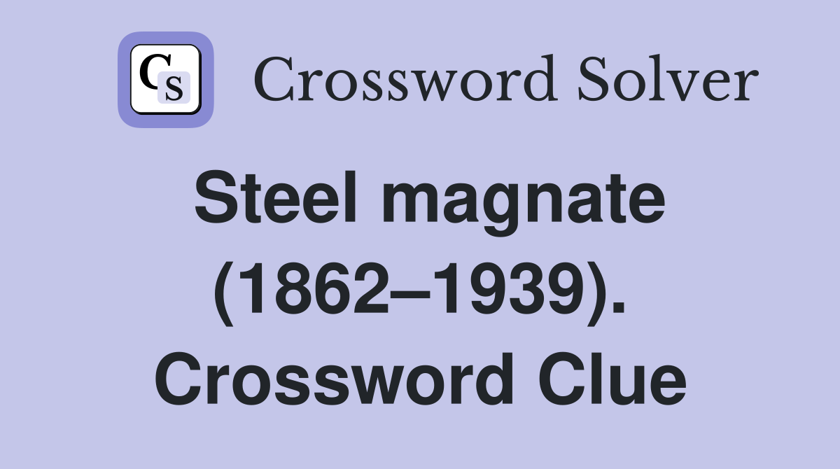 Steel magnate (1862–1939). Crossword Clue