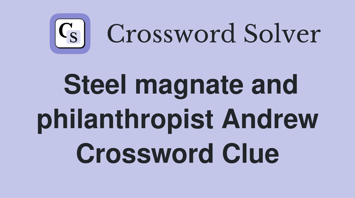 Steel magnate and philanthropist Andrew Crossword Clue