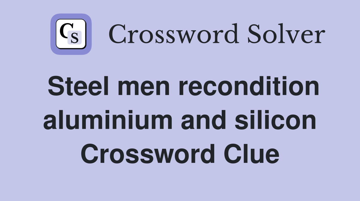 Steel men recondition aluminium and silicon Crossword Clue
