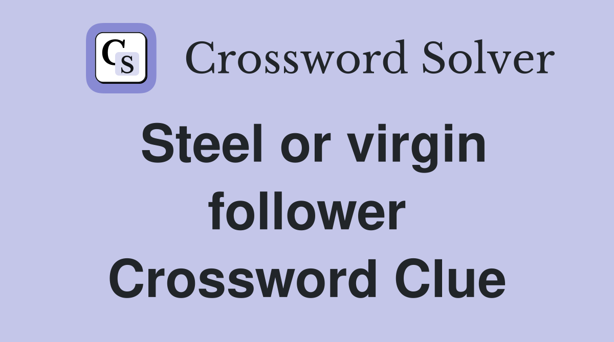 Steel or virgin follower Crossword Clue