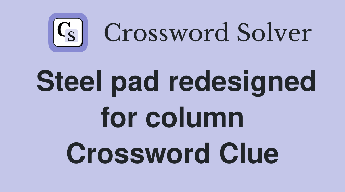 Steel pad redesigned for column Crossword Clue