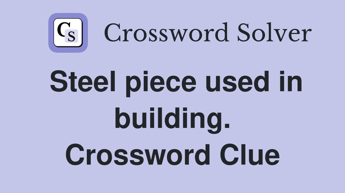 Steel piece used in building. Crossword Clue