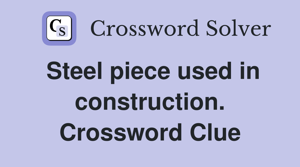 Steel piece used in construction. Crossword Clue