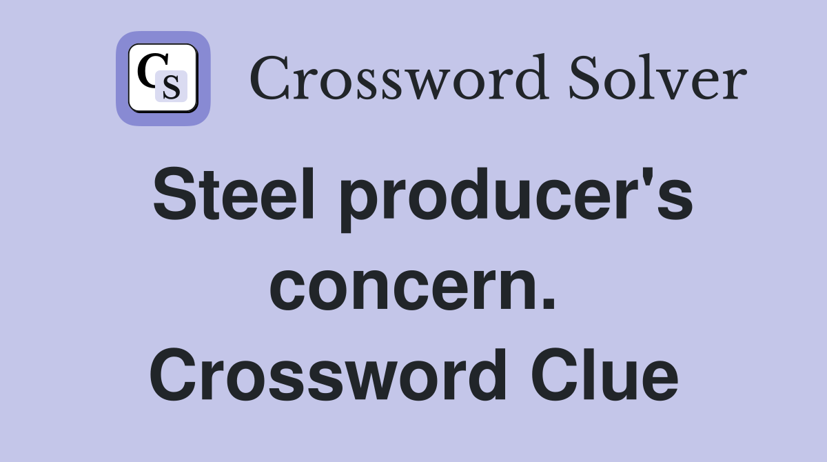 Steel producer's concern. Crossword Clue