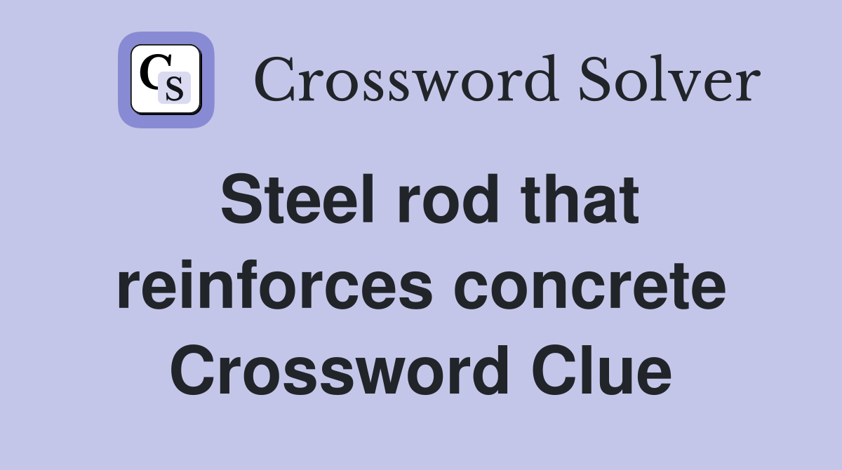 Steel rod that reinforces concrete Crossword Clue