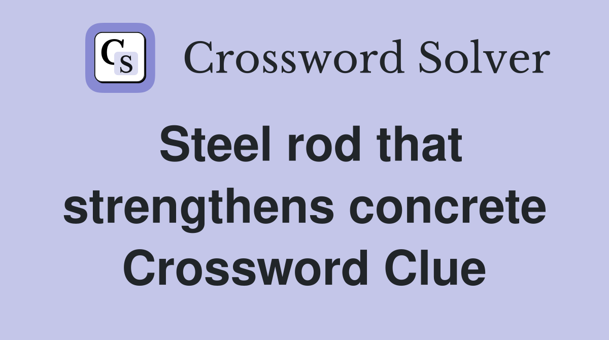 Steel rod that strengthens concrete Crossword Clue