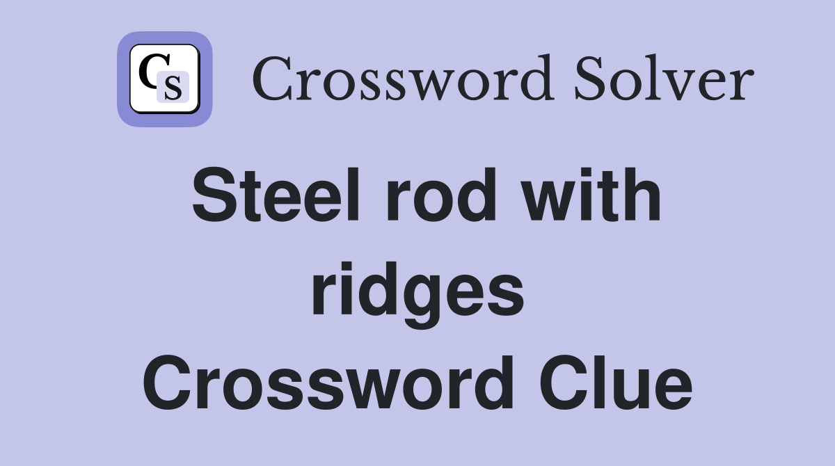 Steel rod with ridges Crossword Clue