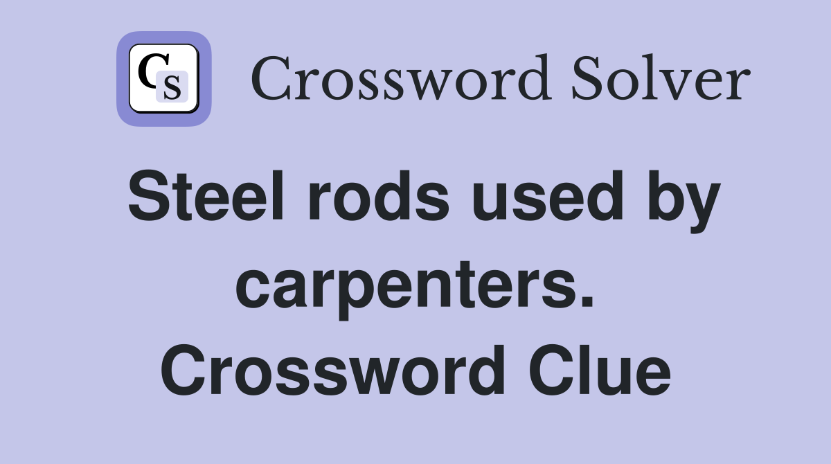 Steel rods used by carpenters. Crossword Clue