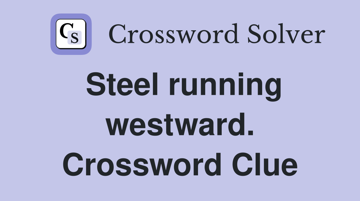 Steel running westward. Crossword Clue