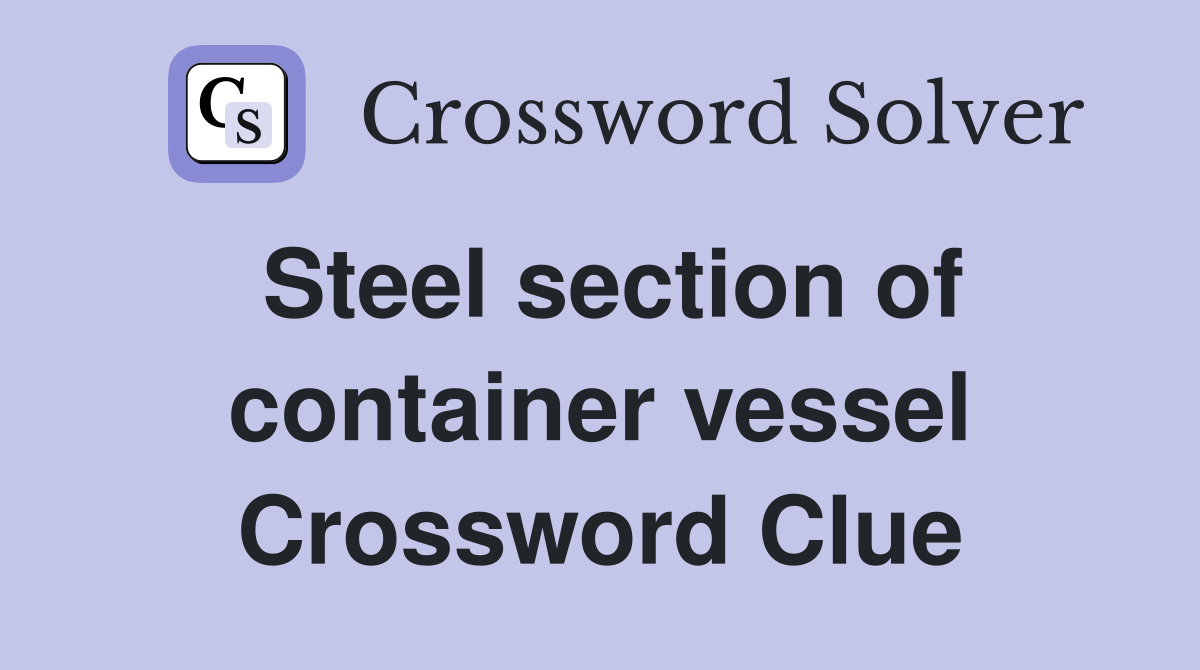 Steel section of container vessel Crossword Clue