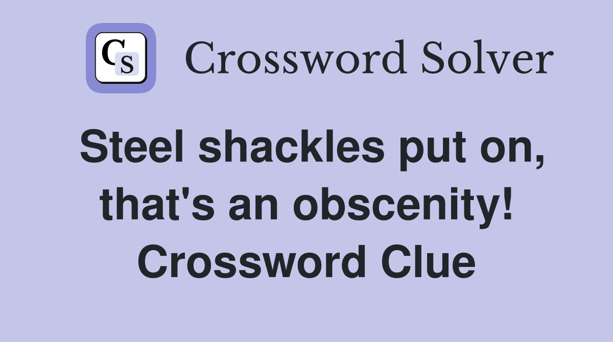 Steel shackles put on, that's an obscenity! Crossword Clue