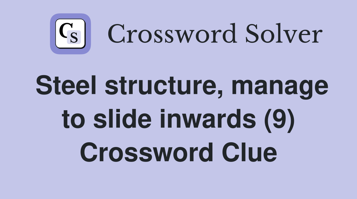 Steel structure, manage to slide inwards (9) Crossword Clue