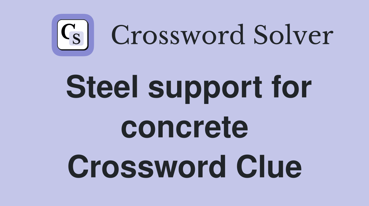 Steel support for concrete Crossword Clue