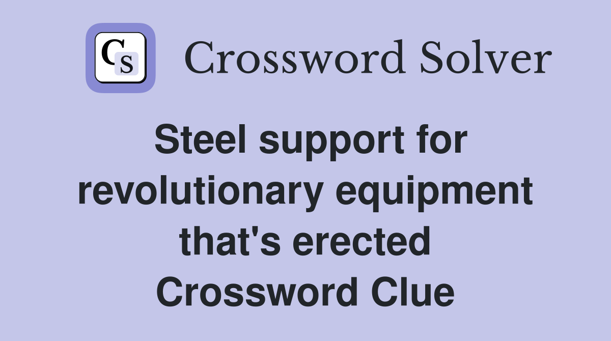 Steel support for revolutionary equipment that's erected Crossword Clue
