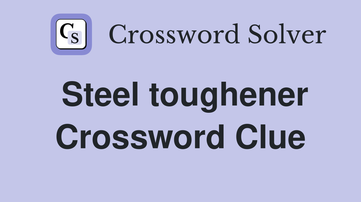 Steel toughener Crossword Clue