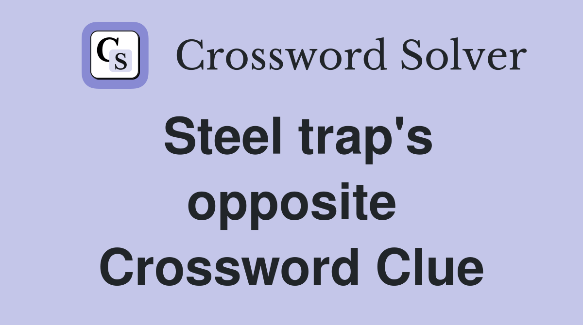 Steel trap's opposite Crossword Clue