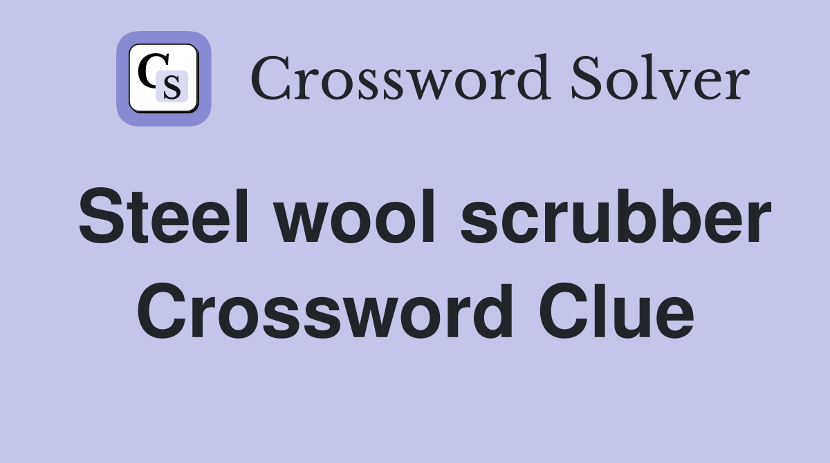 Steel wool scrubber Crossword Clue