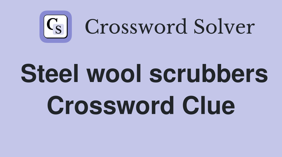 Steel wool scrubbers Crossword Clue