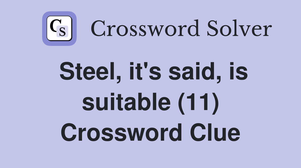 Steel, it's said, is suitable (11) Crossword Clue