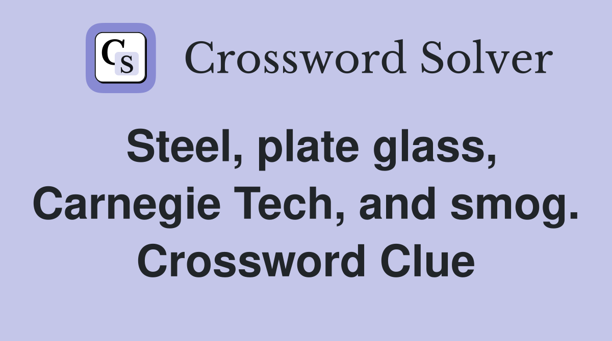 Steel, plate glass, Carnegie Tech, and smog. Crossword Clue