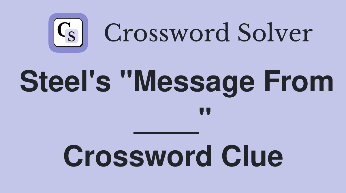 Steel's "Message From ____" Crossword Clue