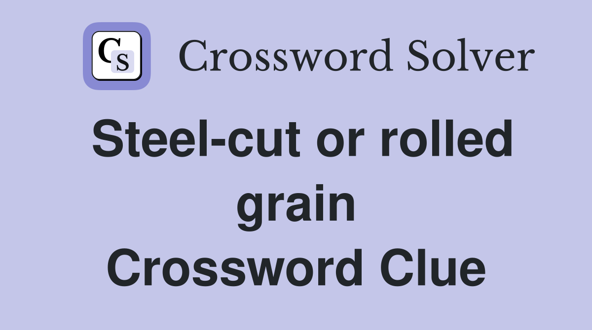 Steel-cut or rolled grain Crossword Clue