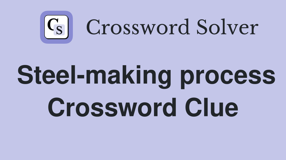 Steel-making process Crossword Clue