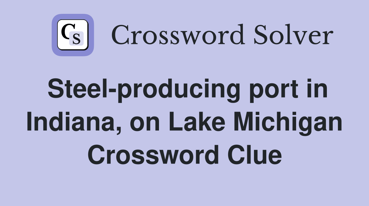 Steel-producing port in Indiana, on Lake Michigan Crossword Clue