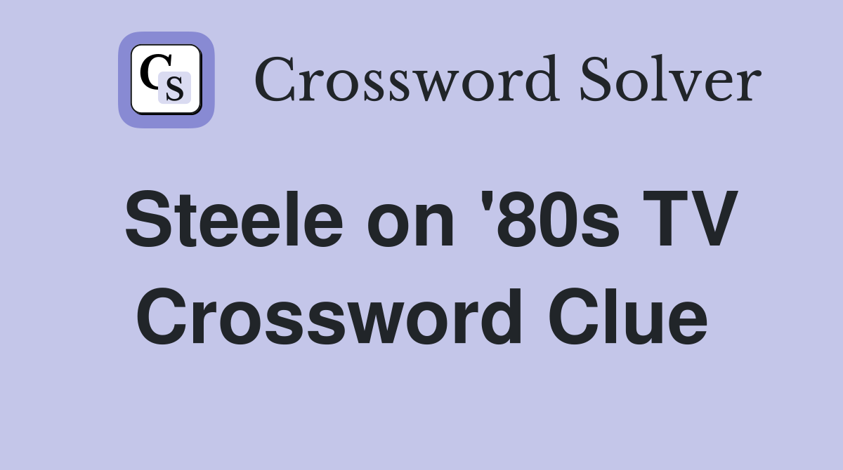Steele on #39 80s TV Crossword Clue Answers Crossword Solver