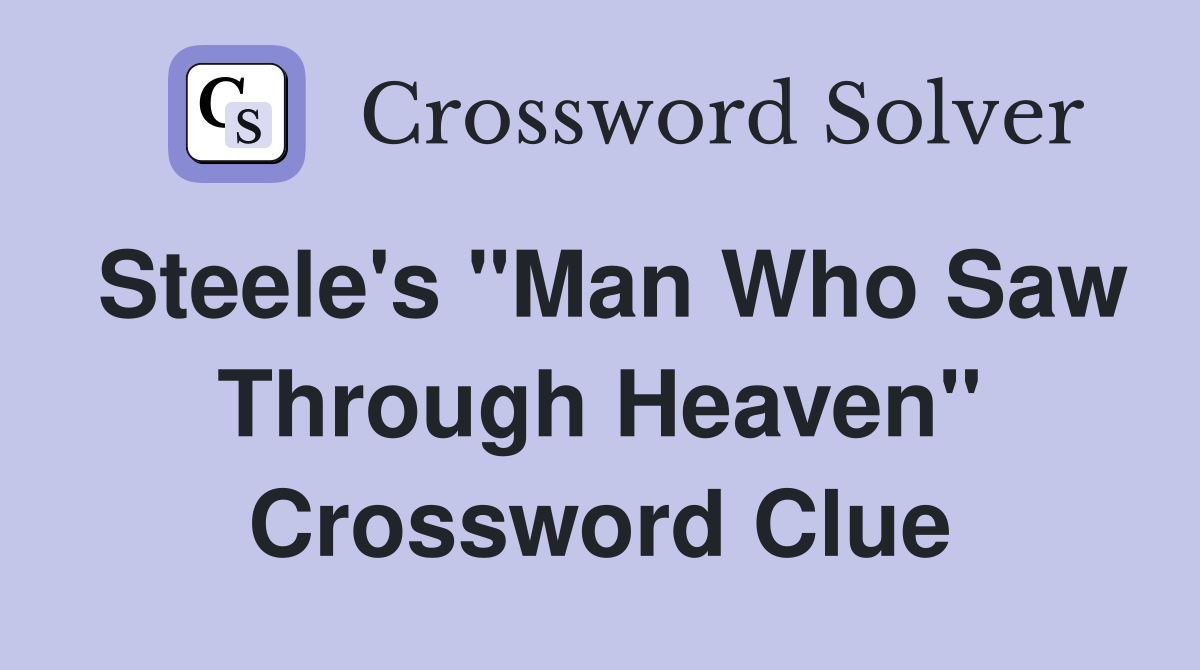 Steele's "Man Who Saw Through Heaven" Crossword Clue