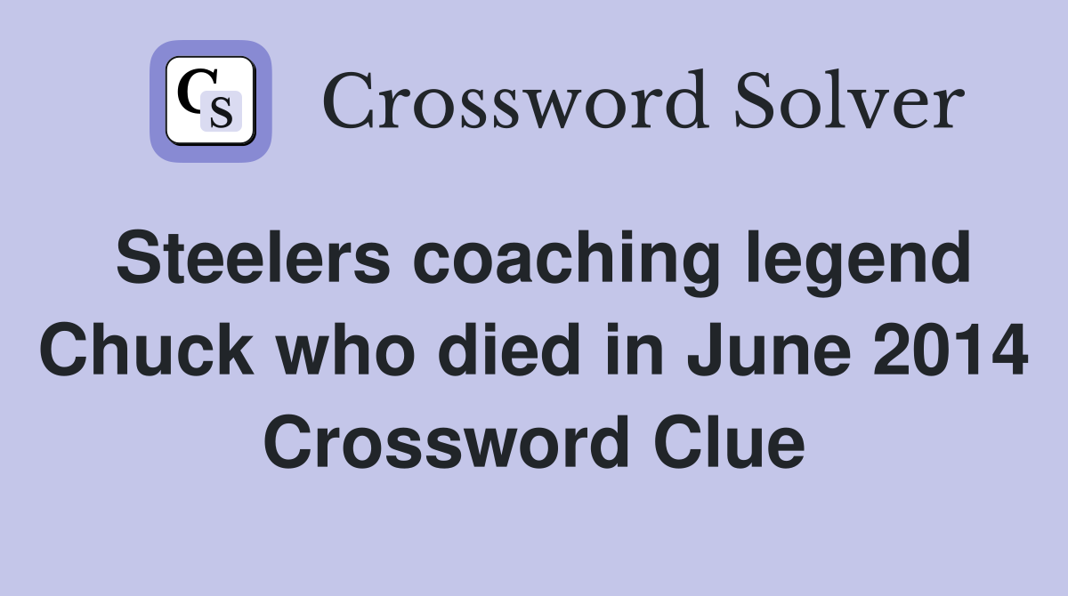 Steelers coaching legend Chuck who died in June 2014 Crossword Clue