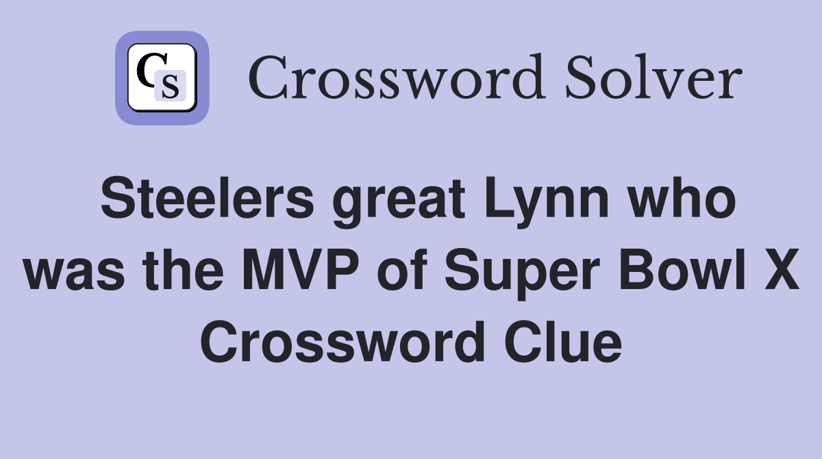 Steelers great Lynn who was the MVP of Super Bowl X Crossword Clue