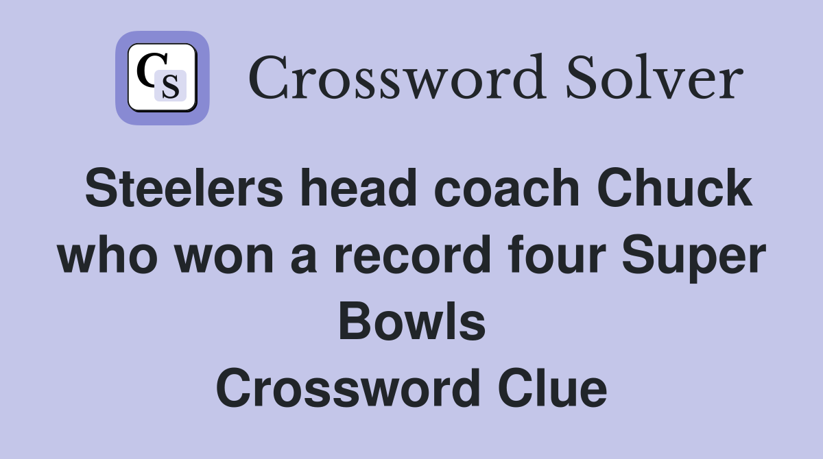 Steelers head coach Chuck who won a record four Super Bowls Crossword Clue