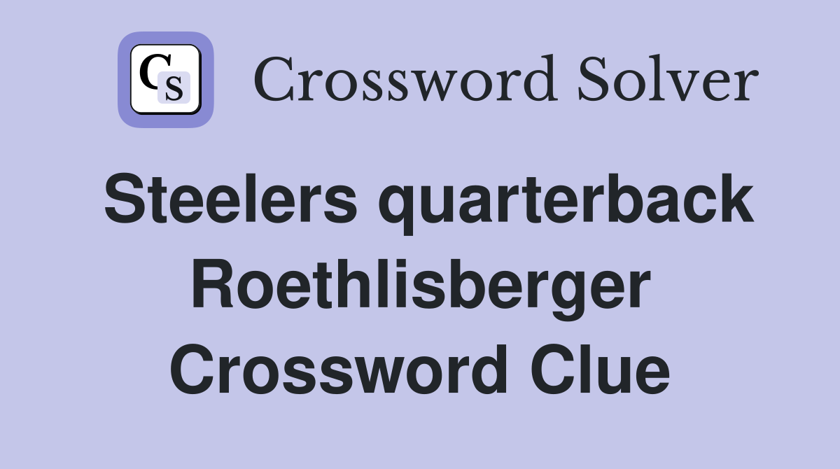Steelers quarterback Roethlisberger Crossword Clue