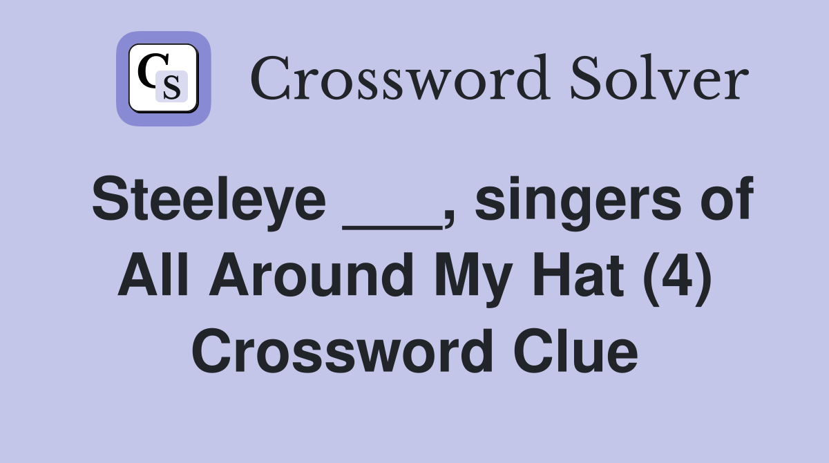 Steeleye ___, singers of All Around My Hat (4) Crossword Clue