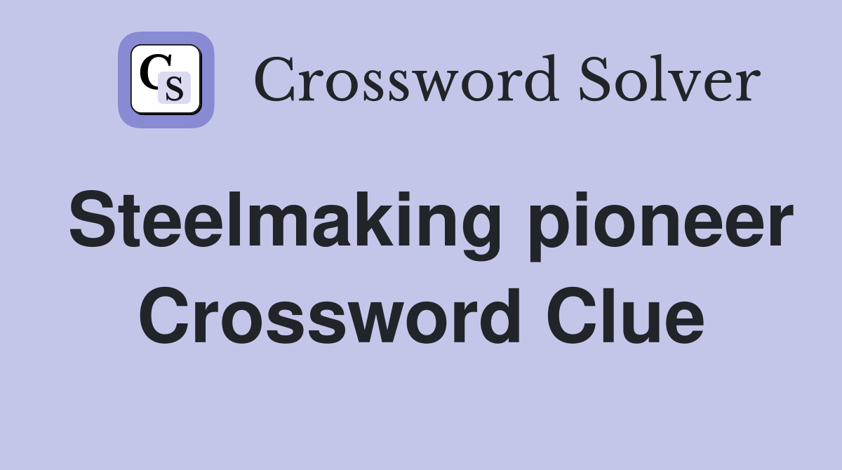 Steelmaking pioneer Crossword Clue