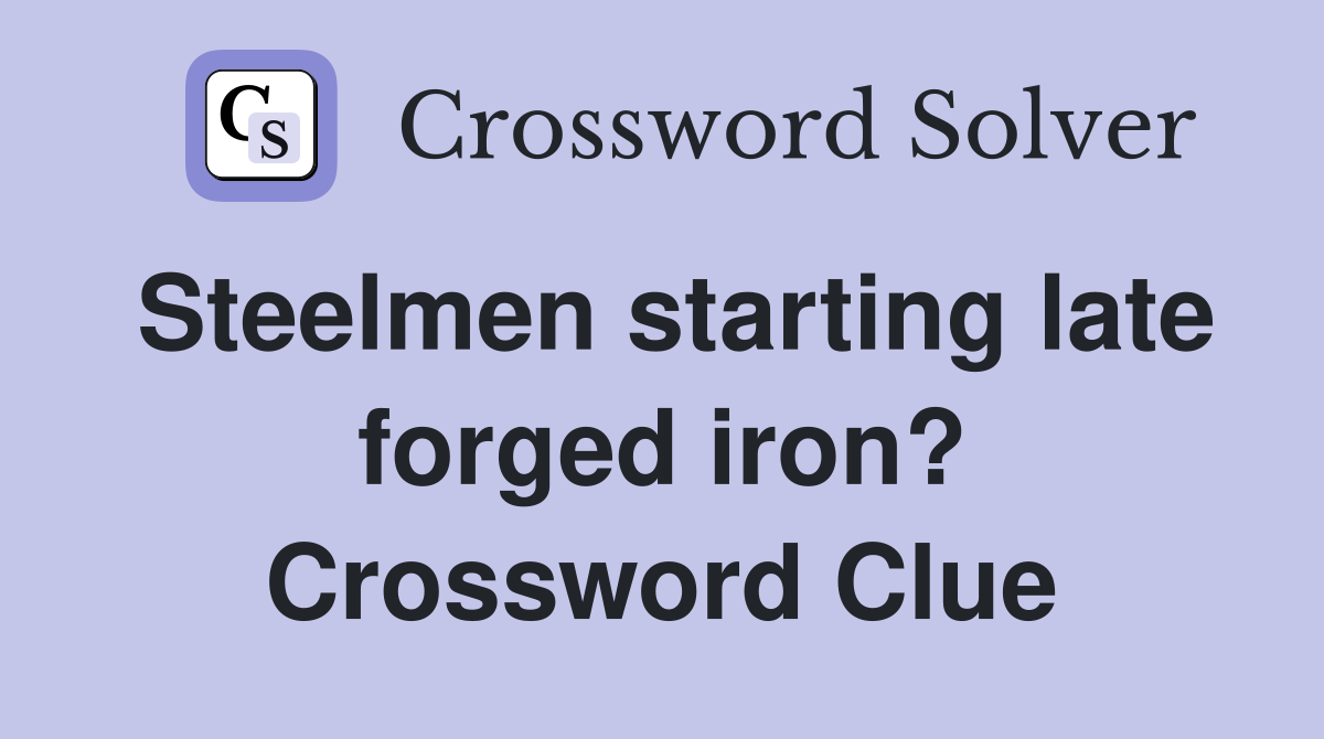 Steelmen starting late forged iron? Crossword Clue