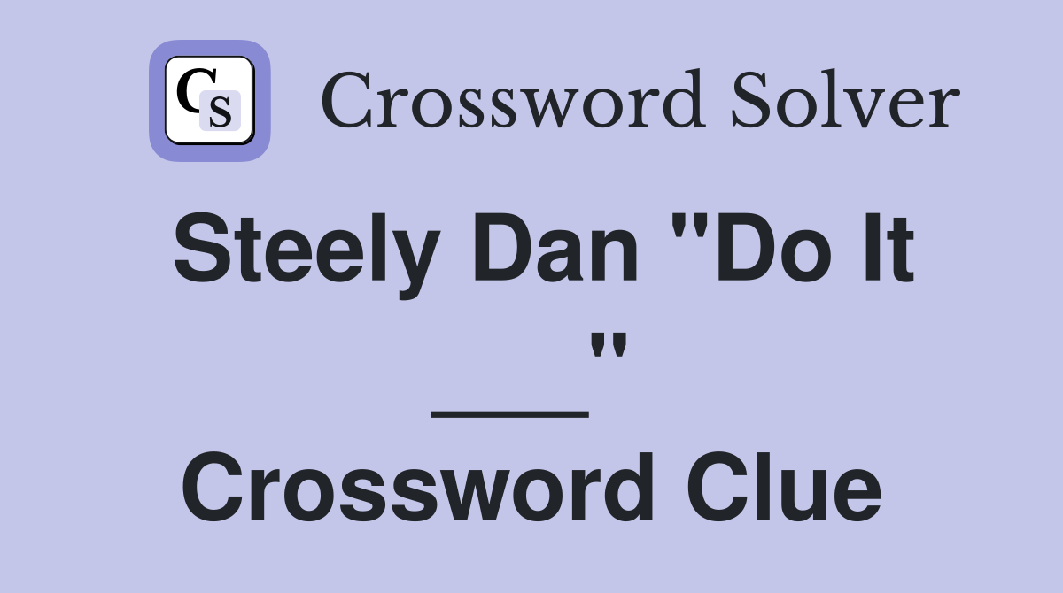Steely Dan "Do It ___" Crossword Clue