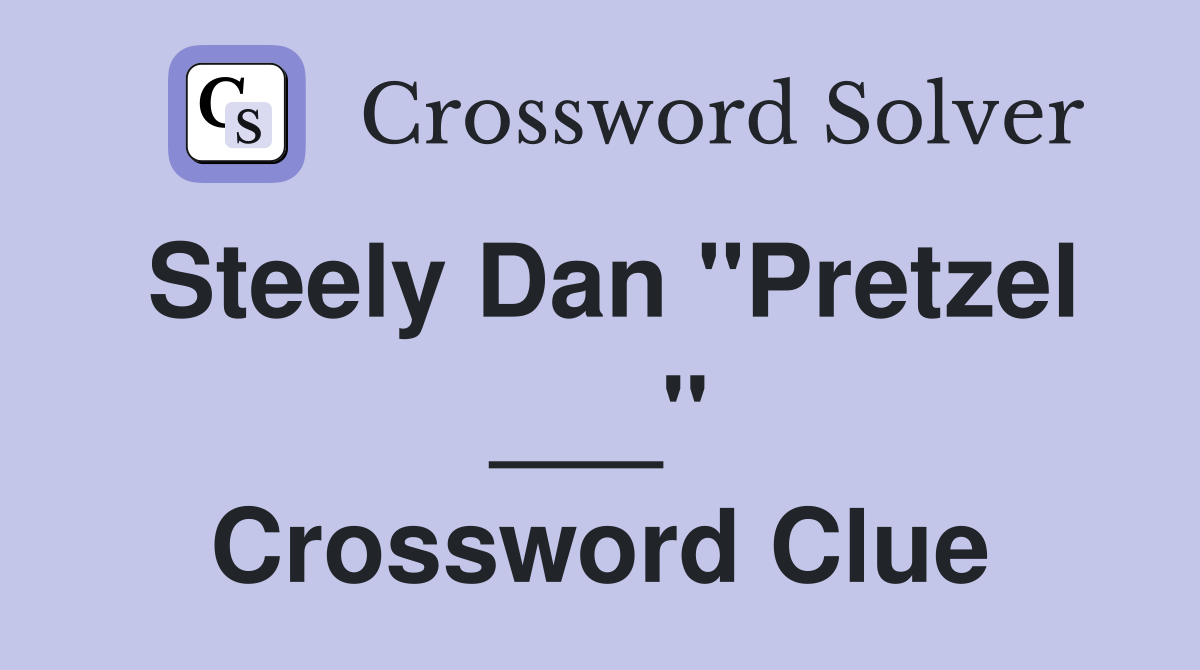 Steely Dan "Pretzel ___" Crossword Clue