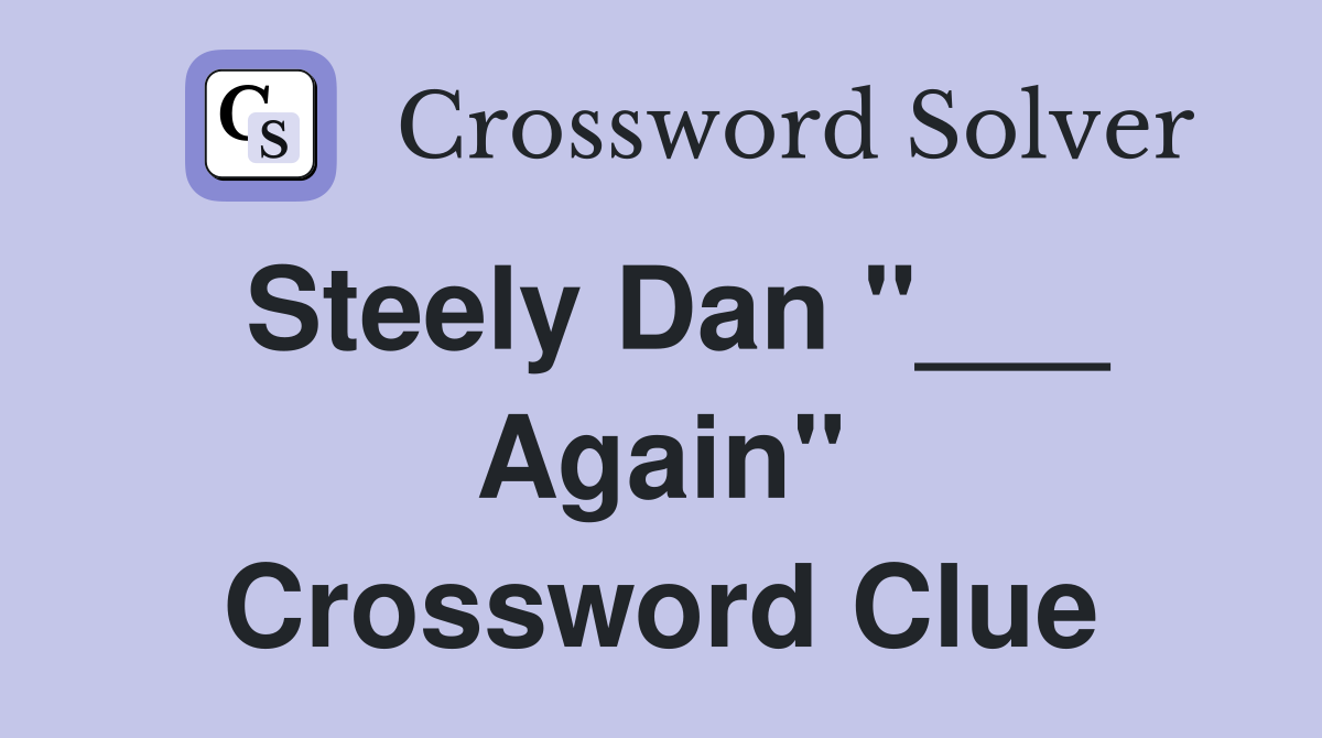 Steely Dan "___ Again" Crossword Clue