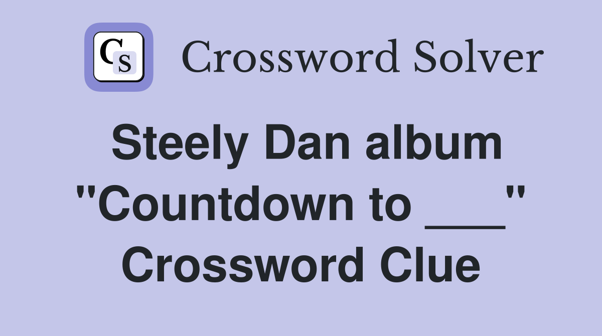 Steely Dan album "Countdown to ___" Crossword Clue