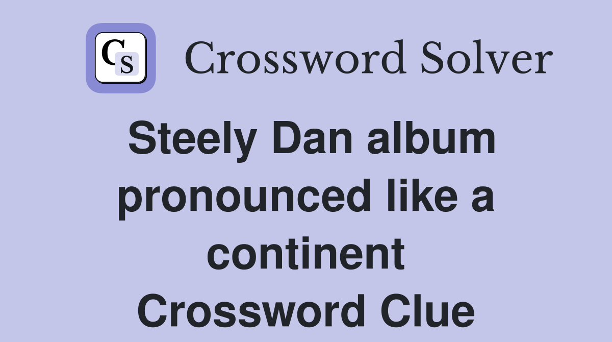 Steely Dan album pronounced like a continent Crossword Clue