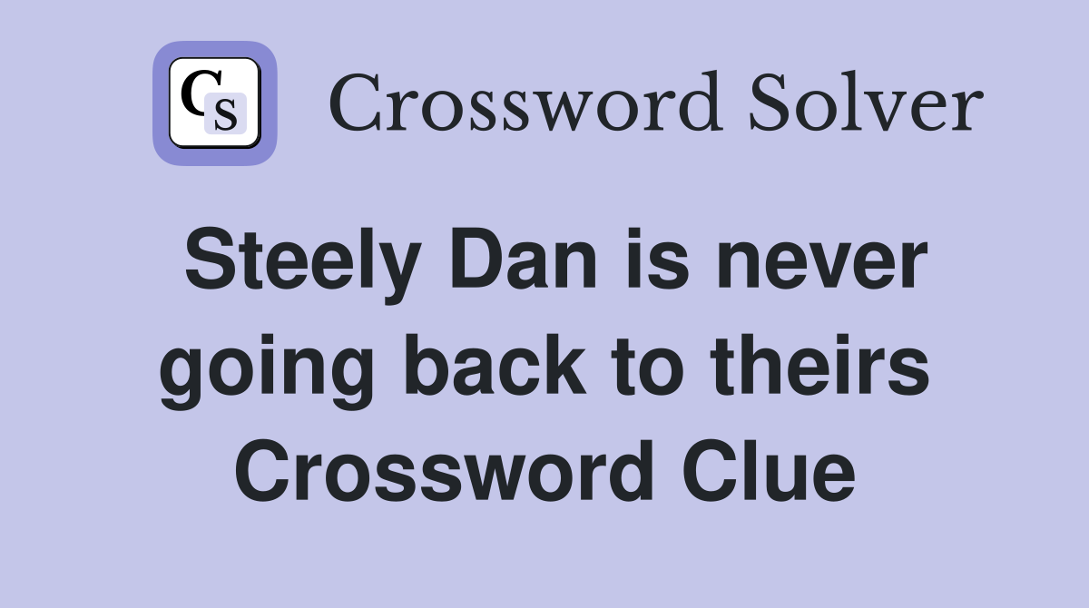 Steely Dan is never going back to theirs Crossword Clue