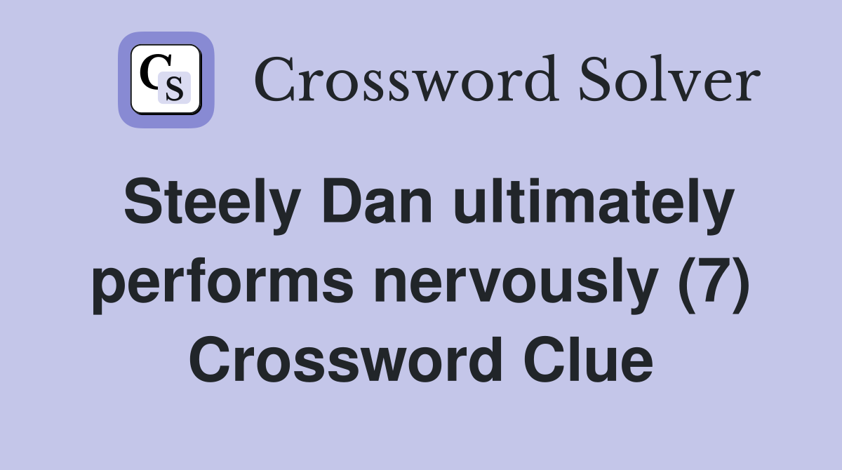 Steely Dan ultimately performs nervously (7) Crossword Clue