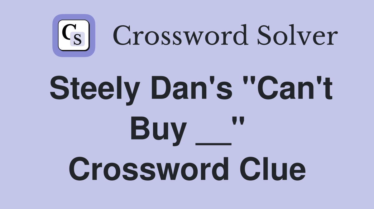 Steely Dan's "Can't Buy __" Crossword Clue