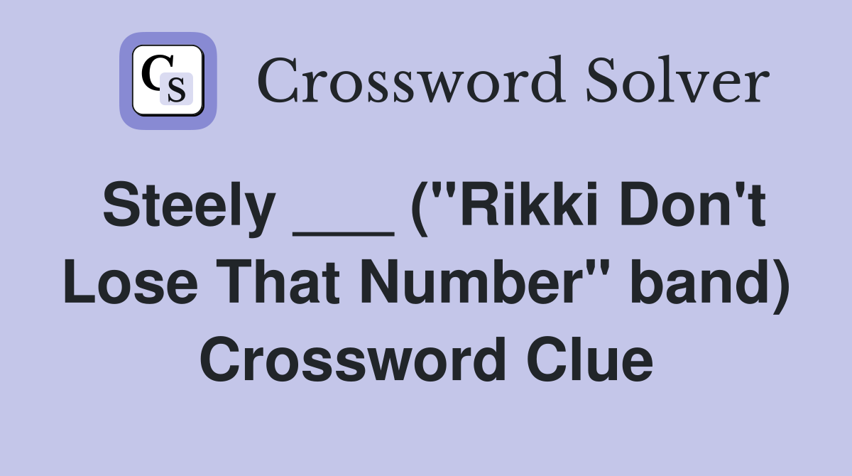 Steely ___ ("Rikki Don't Lose That Number" band) Crossword Clue